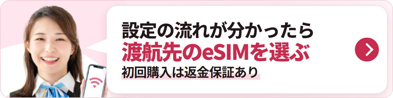 設定の流れが分かったら 渡航先のeSIMを選ぶ 初回購入は返金保証あり